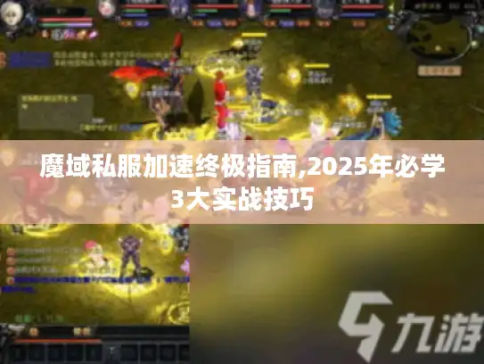 魔域私服加速终极指南,2025年必学3大实战技巧