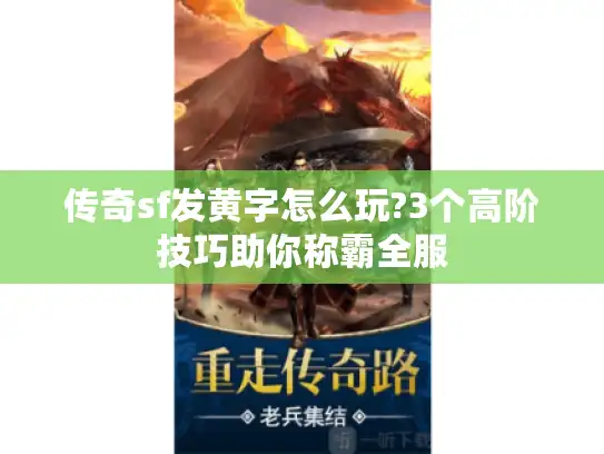 传奇sf发黄字怎么玩?3个高阶技巧助你称霸全服