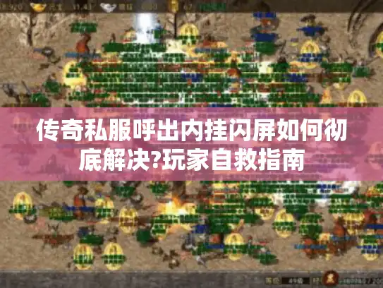 传奇私服呼出内挂闪屏如何彻底解决?玩家自救指南