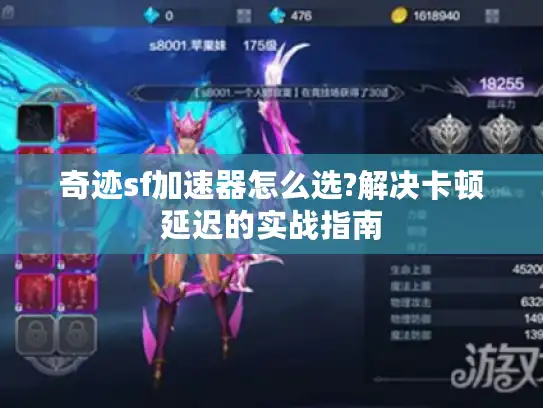 奇迹sf加速器怎么选?解决卡顿延迟的实战指南