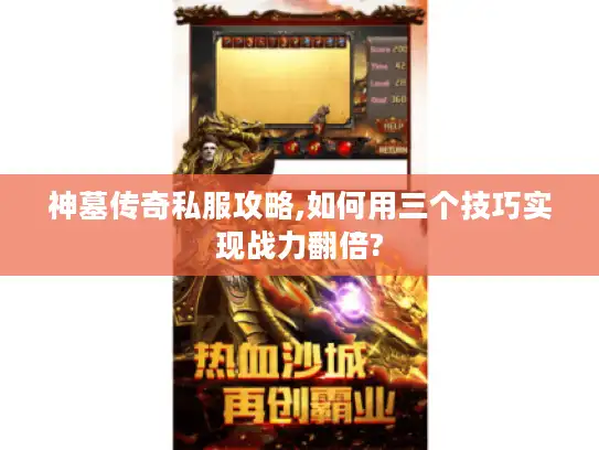 神墓传奇私服攻略,如何用三个技巧实现战力翻倍?