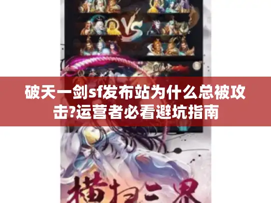 破天一剑sf发布站为什么总被攻击?运营者必看避坑指南