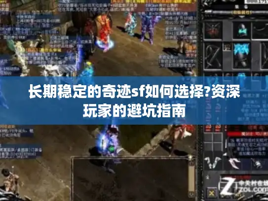 长期稳定的奇迹sf如何选择?资深玩家的避坑指南
