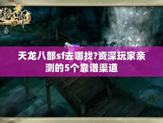 天龙八部sf去哪找?资深玩家亲测的5个靠谱渠道