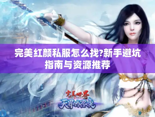 完美红颜私服怎么找?新手避坑指南与资源推荐