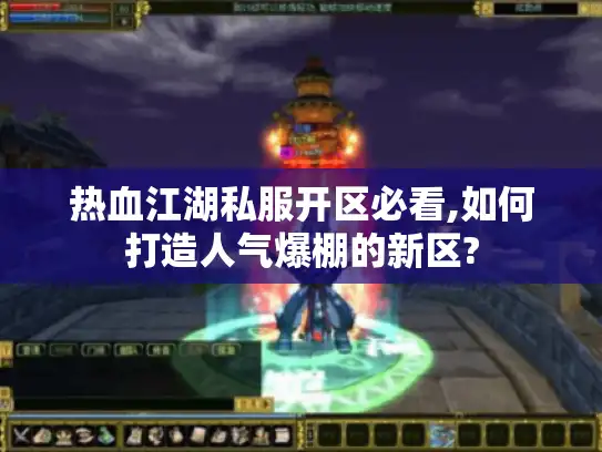 热血江湖私服开区必看,如何打造人气爆棚的新区?