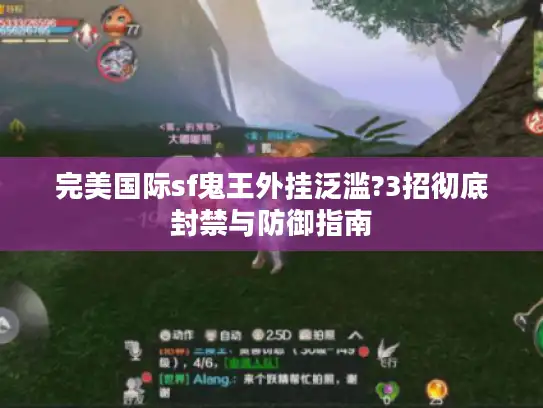 完美国际sf鬼王外挂泛滥?3招彻底封禁与防御指南