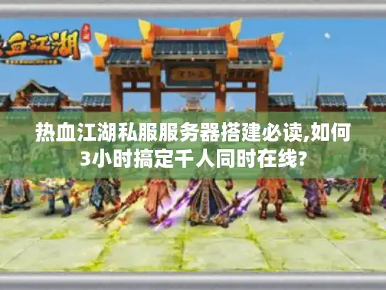 热血江湖私服服务器搭建必读,如何3小时搞定千人同时在线? 热血江湖私服服务器搭建必读,如何3小时搞定千人同时在线?