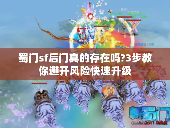 蜀门sf后门真的存在吗?3步教你避开风险快速升级