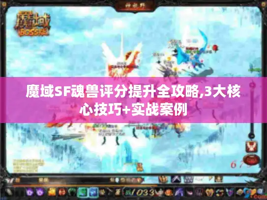 魔域SF魂兽评分提升全攻略,3大核心技巧+实战案例 魔域SF魂兽评分提升全攻略,3大核心技巧+实战案例