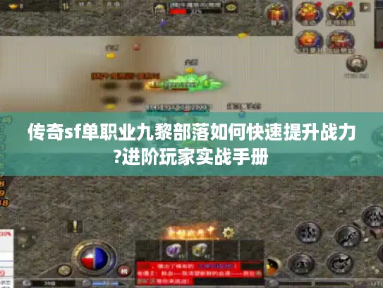 传奇sf单职业九黎部落如何快速提升战力?进阶玩家实战手册