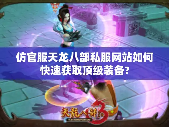 仿官服天龙八部私服网站如何快速获取顶级装备?