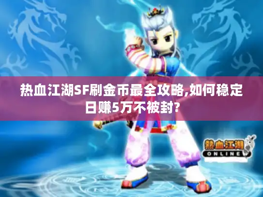 热血江湖SF刷金币最全攻略,如何稳定日赚5万不被封? 热血江湖SF刷金币最全攻略,如何稳定日赚5万不被封?