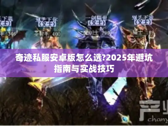 奇迹私服安卓版怎么选?2025年避坑指南与实战技巧 奇迹私服安卓版怎么选?2025年避坑指南与实战技巧