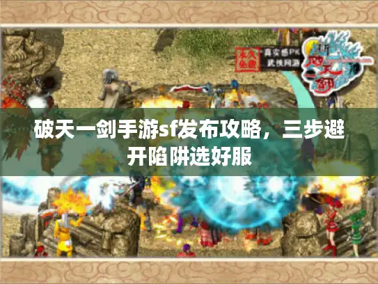 破天一剑手游sf发布攻略，三步避开陷阱选好服