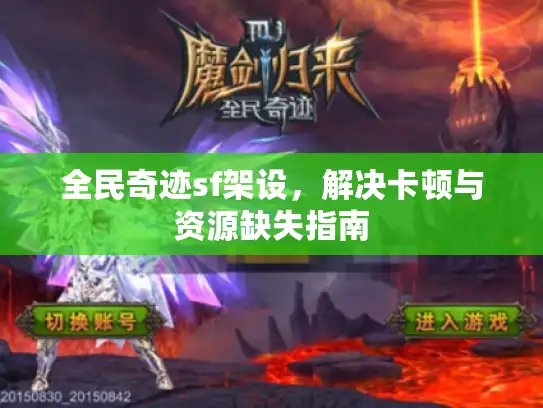 全民奇迹sf架设,解决卡顿与资源缺失指南 全民奇迹sf架设,解决卡顿与资源缺失指南