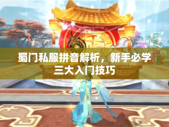 蜀门私服拼音解析，新手必学三大入门技巧