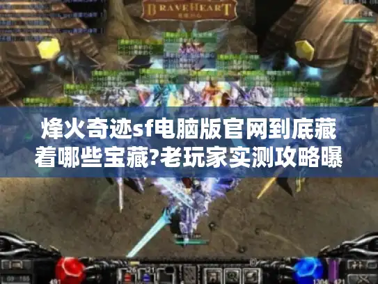 烽火奇迹sf电脑版官网到底藏着哪些宝藏?老玩家实测攻略曝光