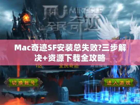Mac奇迹SF安装总失败?三步解决+资源下载全攻略