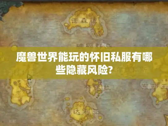 魔兽世界能玩的怀旧私服有哪些隐藏风险?