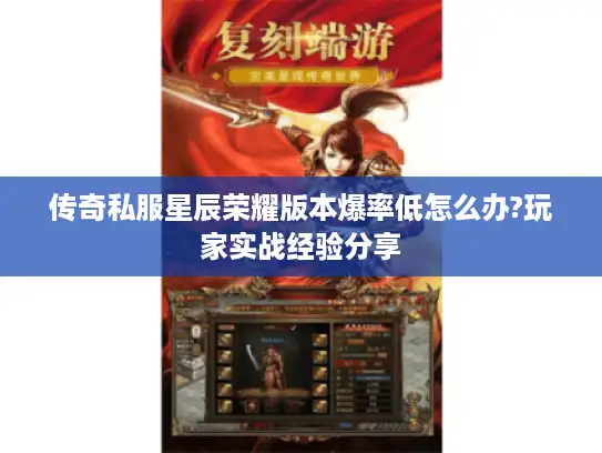 传奇私服星辰荣耀版本爆率低怎么办?玩家实战经验分享