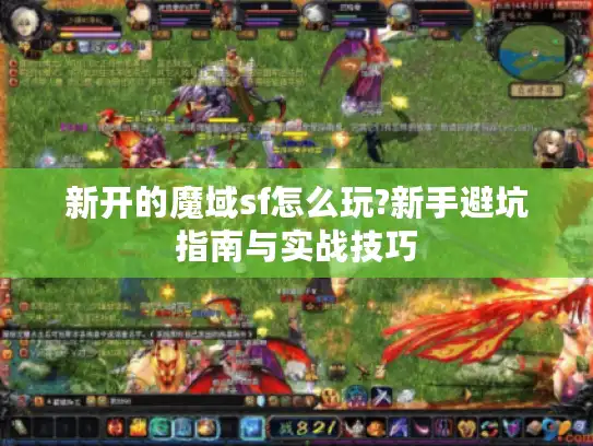 新开的魔域sf怎么玩?新手避坑指南与实战技巧