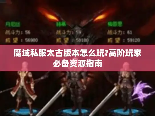 魔域私服太古版本怎么玩?高阶玩家必备资源指南