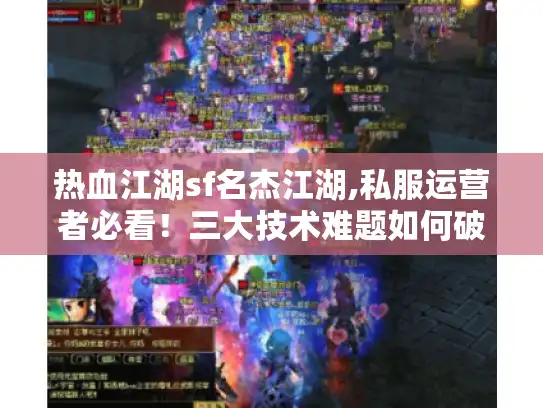 热血江湖sf名杰江湖,私服运营者必看！三大技术难题如何破局?