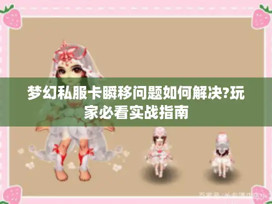 梦幻私服卡瞬移问题如何解决?玩家必看实战指南