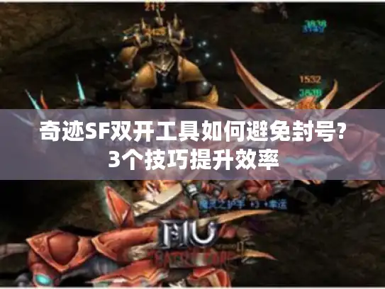 奇迹SF双开工具如何避免封号?3个技巧提升效率