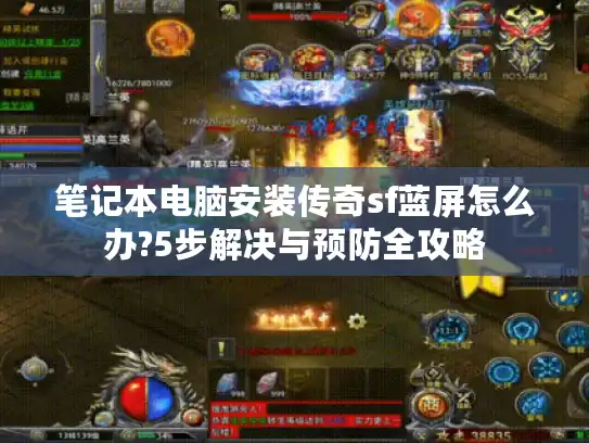 笔记本电脑安装传奇sf蓝屏怎么办?5步解决与预防全攻略