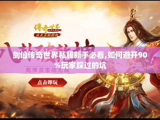 剑仙传奇世界私服新手必看,如何避开90%玩家踩过的坑