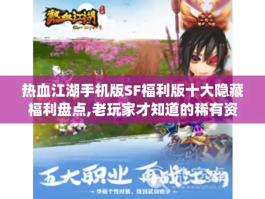 热血江湖手机版SF福利版十大隐藏福利盘点,老玩家才知道的稀有资源获取秘籍 热血江湖手机版SF福利版十大隐藏福利盘点,老玩家才知道的稀有资源获取秘籍