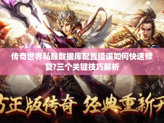 传奇世界私服数据库配置错误如何快速修复?三个关键技巧解析 传奇世界私服数据库配置错误如何快速修复?三个关键技巧解析