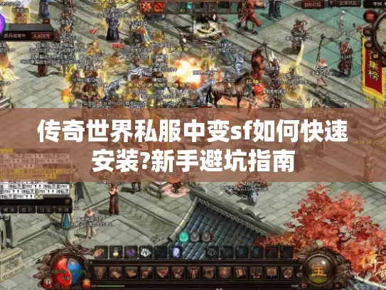 传奇世界私服中变sf如何快速安装?新手避坑指南