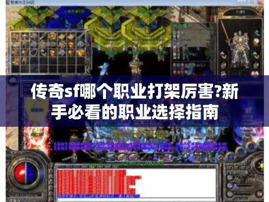 传奇sf哪个职业打架厉害?新手必看的职业选择指南 传奇sf哪个职业打架厉害?新手必看的职业选择指南