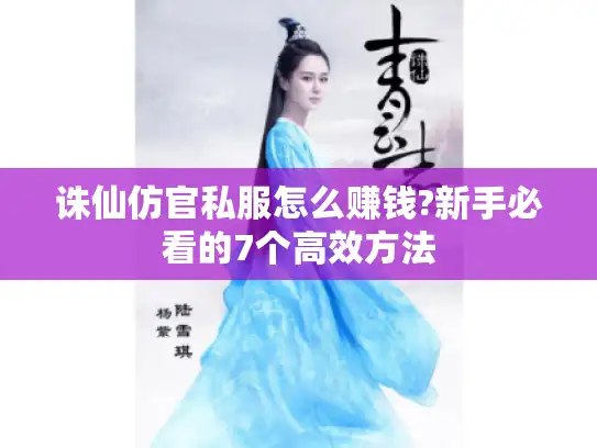 诛仙仿官私服怎么赚钱?新手必看的7个高效方法