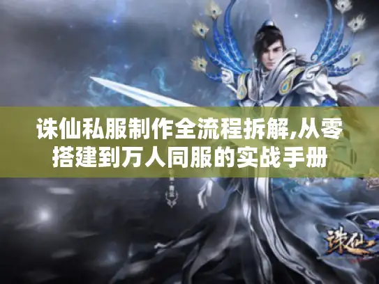 诛仙私服制作全流程拆解,从零搭建到万人同服的实战手册