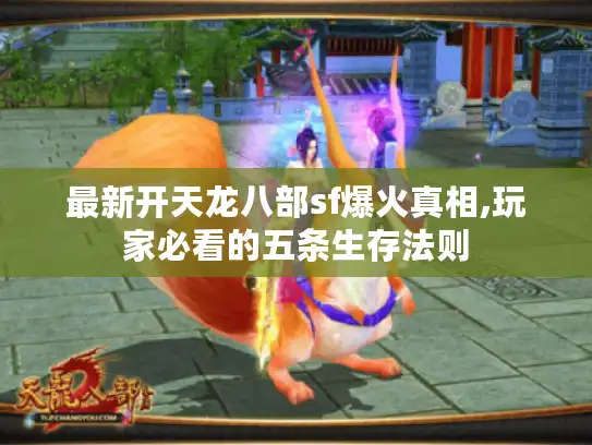 最新开天龙八部sf爆火真相,玩家必看的五条生存法则 最新开天龙八部sf爆火真相,玩家必看的五条生存法则