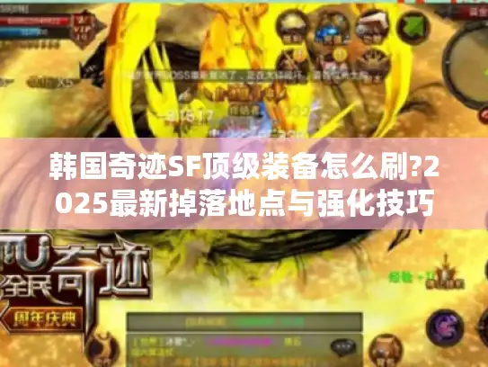 韩国奇迹SF顶级装备怎么刷?2025最新掉落地点与强化技巧