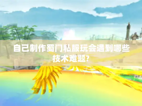 自己制作蜀门私服玩会遇到哪些技术难题? 自己制作蜀门私服玩会遇到哪些技术难题?