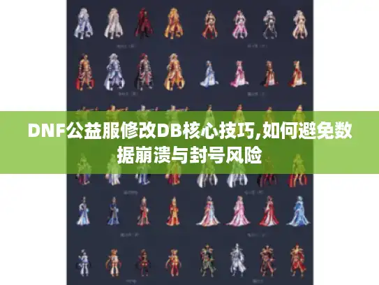 DNF公益服修改DB核心技巧,如何避免数据崩溃与封号风险
