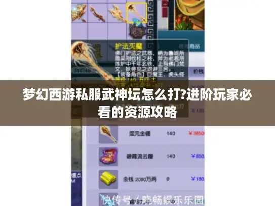 梦幻西游私服武神坛怎么打?进阶玩家必看的资源攻略