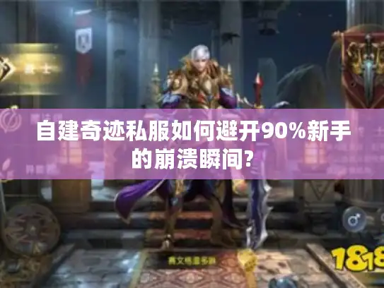 自建奇迹私服如何避开90%新手的崩溃瞬间?