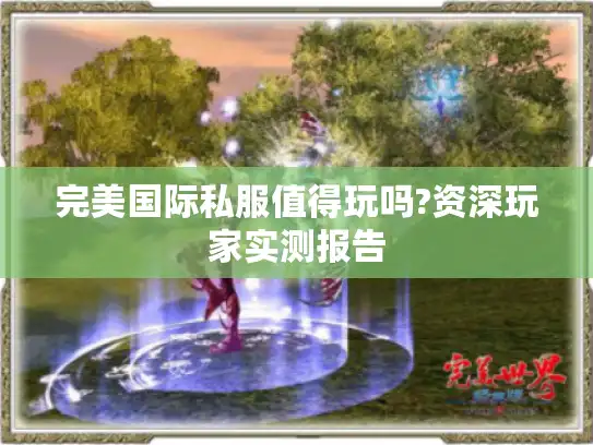 完美国际私服值得玩吗?资深玩家实测报告