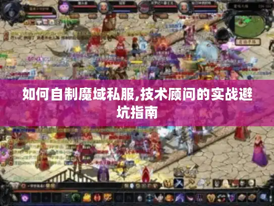 如何自制魔域私服,技术顾问的实战避坑指南