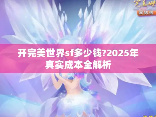 开完美世界sf多少钱?2025年真实成本全解析