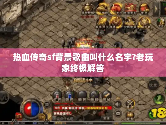 热血传奇sf背景歌曲叫什么名字?老玩家终极解答