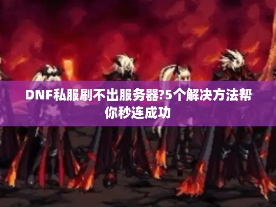 DNF私服刷不出服务器?5个解决方法帮你秒连成功 DNF私服刷不出服务器?5个解决方法帮你秒连成功