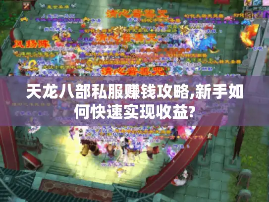 天龙八部私服赚钱攻略,新手如何快速实现收益?